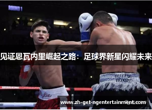 见证恩瓦内里崛起之路：足球界新星闪耀未来