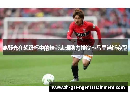 高野光在超级杯中的精彩表现助力横滨F·马里诺斯夺冠